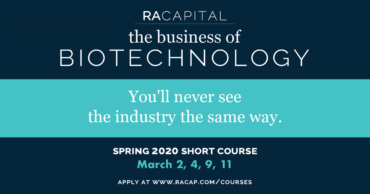 Reads: RA Capital The Business of Biotechnology "You'll never see the industry the same way" Spring 2020 short course: March 2, 4, 9, 11 Apply at www.RACap.com/courses