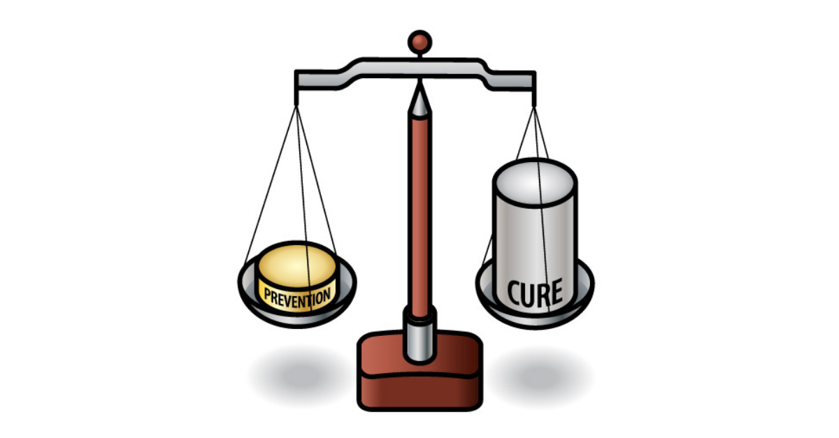 Concept: An ounce of prevention is worth a pound of cure.